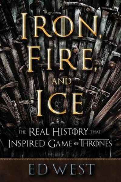 Iron, Fire, and Ice: The Real History that Inspired Game of Thrones