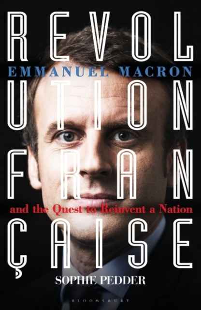 Revolution Francaise : Emmanuel Macron and the quest to reinvent a nation