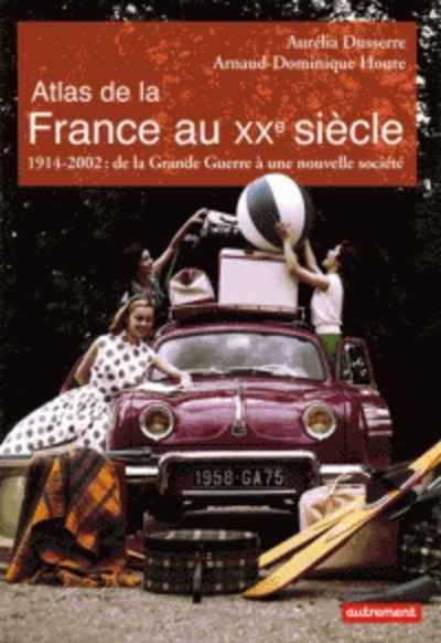 Atlas de la France au XXe siècle - 1914-2002 : de la Grande Guerre à une nouvelle société