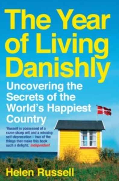 The Year of Living Danishly : Uncovering the Secrets of the World's Happiest Country