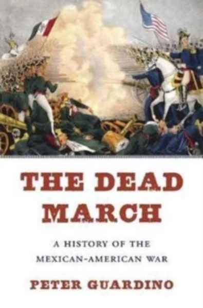 The Dead March : A History of the Mexican-American War