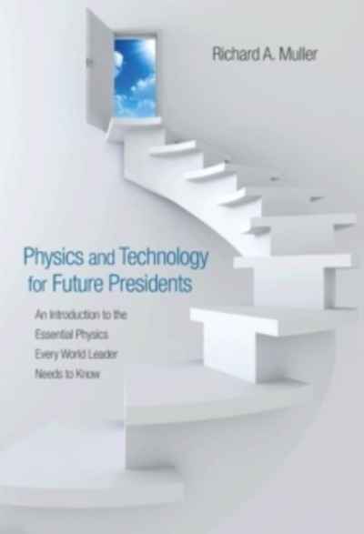 Physics and Technology for Future Presidents : An Introduction to the Essential Physics Every World Leader Needs