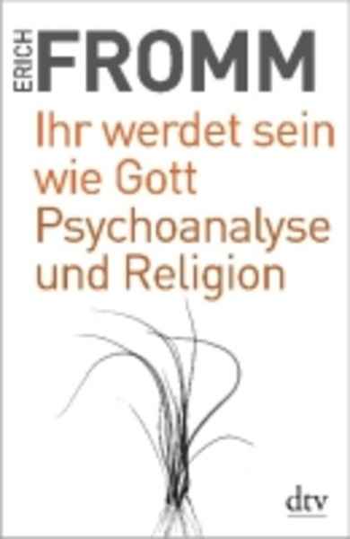 Ihr werdet sein wie Gott. Psychoanalyse und Religion