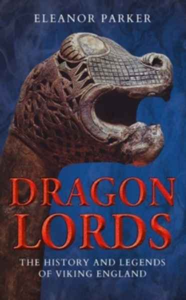 Dragon Lords : The History and Legends of Viking England