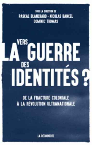 Vers la guerre des identités ? - De la fracture coloniale à la révolution ultranationale