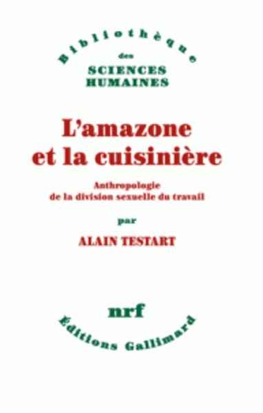 L'amazone et la cuisinière - Anthropologie de la division sexuelle du travail