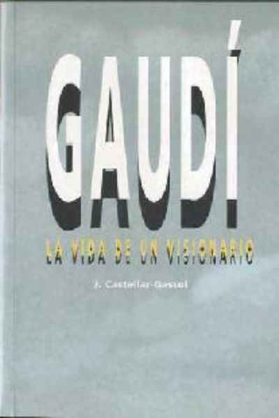 Gaudí. Vida de un visionario
