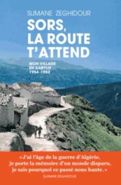 Sors, la route t'attend - Mon village en Kabylie 1954-1962