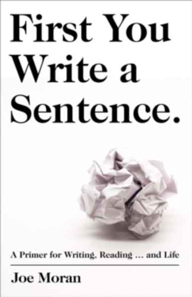 First You Write a Sentence. : The Elements of Reading, Writing ... and Life