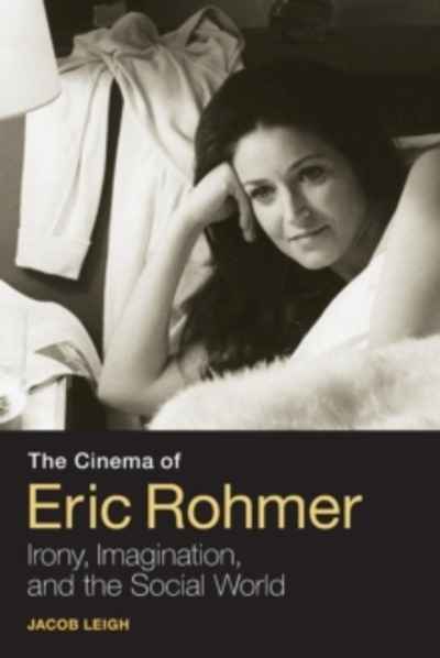 The Cinema of Eric Rohmer : Irony, Imagination, and the Social World