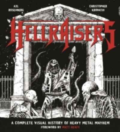 Hellraisers : A Complete Visual History of Heavy Metal Mayhem