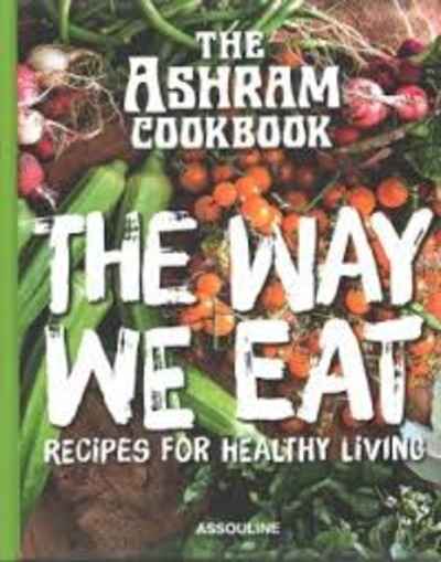 Ashram Cookbook: The Way We Eat: Recipes for Healthy Living