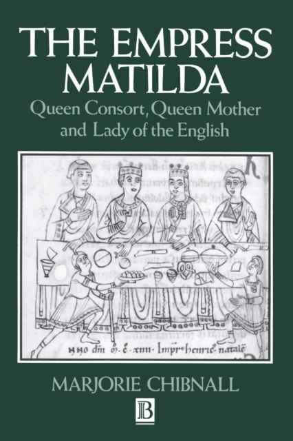 The Empress Matilda : Queen Consort, Queen Mother and Lady of the English