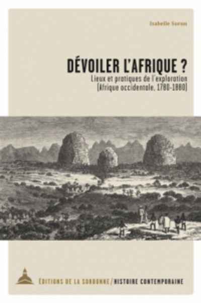 Dévoiler l'Afrique ? - Lieux et pratiques de l'exploration (Afrique occidentale, 1780-1880)