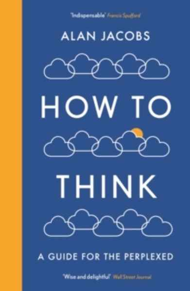 How To Think : A Guide for the Perplexed