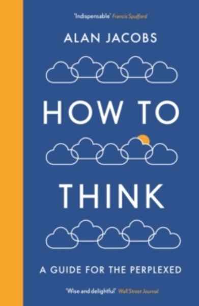 How To Think : A Guide for the Perplexed