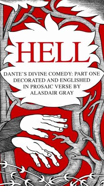 Hell : Dante's Divine Trilogy Part One. Decorated and Englished in Prosaic Verse by Alasdair Gray