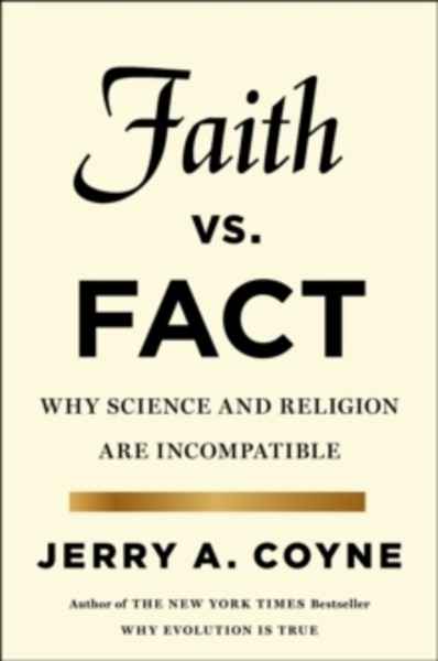 Faith Versus Fact : Why Science and Religion are Incompatible