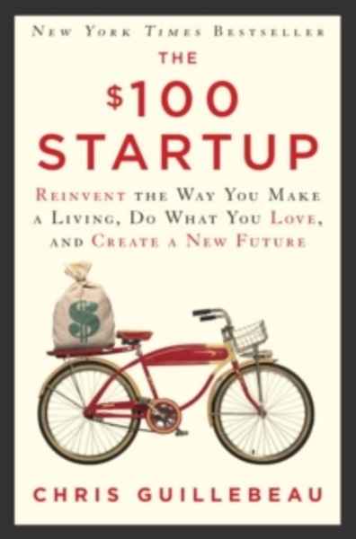 The  100 Startup : Reinvent the Way You Make a Living, Do What You Love, and Create a New Future