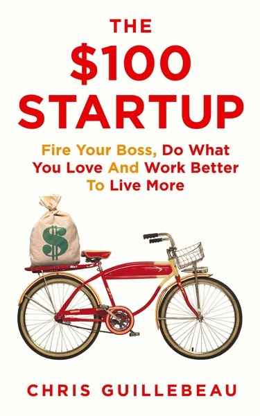 The  100 Startup : Fire Your Boss, Do What You Love and Work Better To Live More