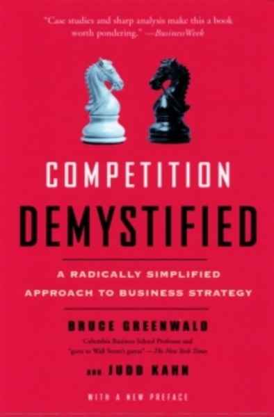 Competition Demystified : A Radically Simplified Approach to Business Strategy