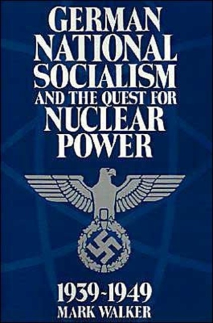 German National Socialism and the Quest for Nuclear Power, 1939-49