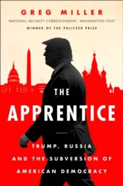 The Apprentice : Trump, Russia and the Subversion of American Democracy