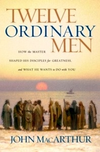 Twelve Ordinary Men : How the Master Shaped His Disciples for Greatness, and What He Wants to Do with You