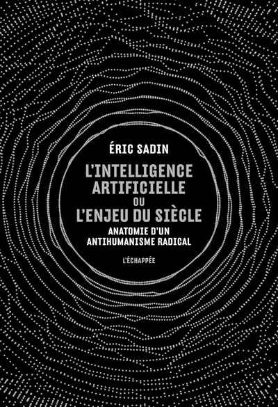 L'intelligence artificielle ou l'enjeu du siècle - Anatomie d'un antihumanisme radical