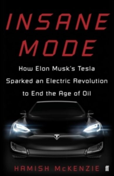 Insane Mode : How Elon Musk's Tesla Sparked an Electric Revolution to End the Age of Oil