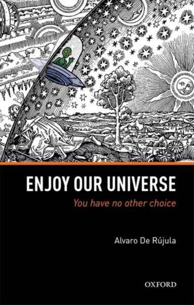 Enjoy Our Universe : You Have No Other Choice