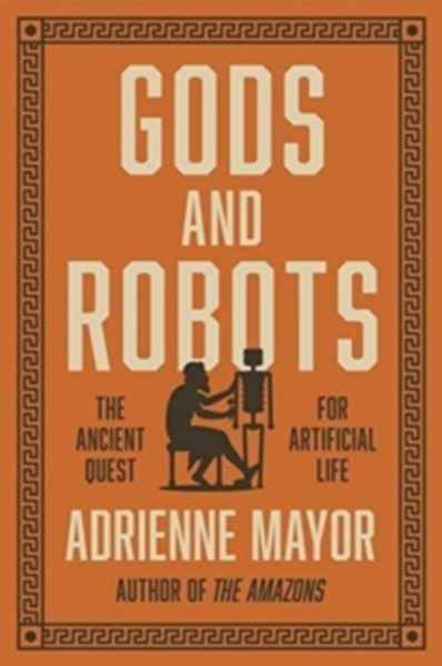Gods and Robots : Myths, Machines, and Ancient Dreams of Technology