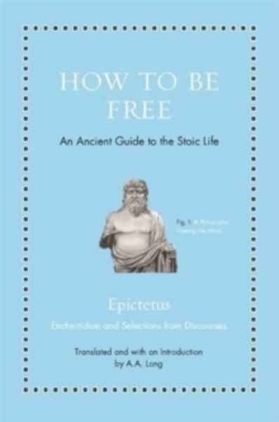 How to Be Free : An Ancient Guide to the Stoic Life