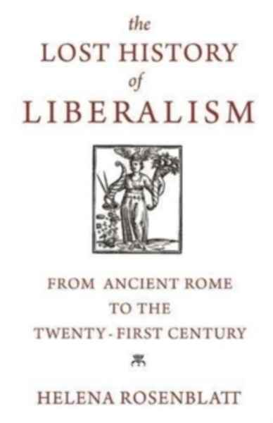 The Lost History of Liberalism : From Ancient Rome to the Twenty-First Century