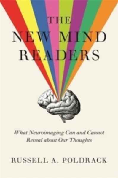 The New Mind Readers : What Neuroimaging Can and Cannot Reveal about Our Thoughts
