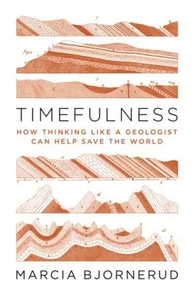 Timefulness : How Thinking Like a Geologist Can Help Save the World