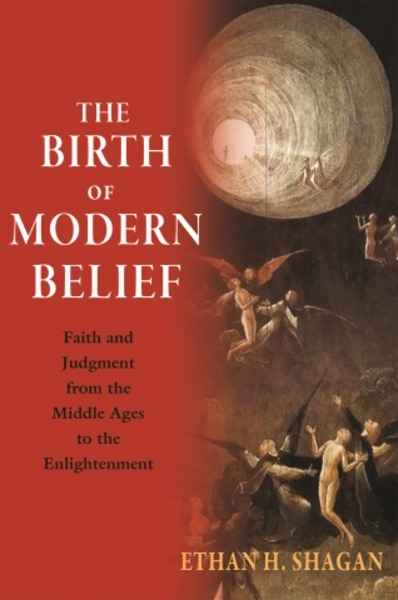 The Birth of Modern Belief : Faith and Judgment from the Middle Ages to the Enlightenment