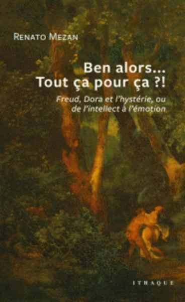 Ben alors... tout ça pour ça ? - Freud, Dora et l'hystérie, ou de l'intellect à l'émotion