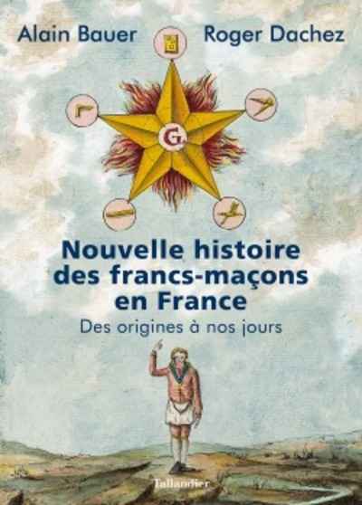 Nouvelle histoire des franc-maçons en France -Des origines à nos jours