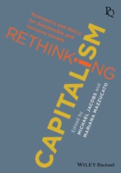 Rethinking Capitalism : Economics and Policy for Sustainable and Inclusive Growth