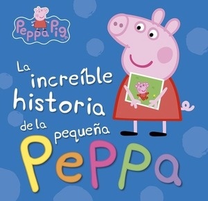 Peppa Pig. La increíble historia de la pequeña Peppa