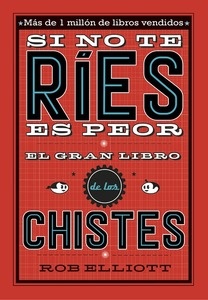 Si no te ríes es peor. El gran libro de los chistes