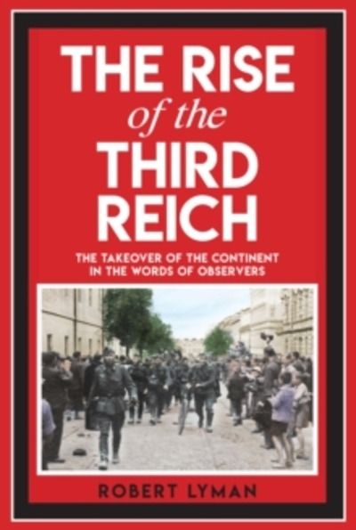 The Rise of the Third Reich : The Takeover of the Continent in the Words of Observers
