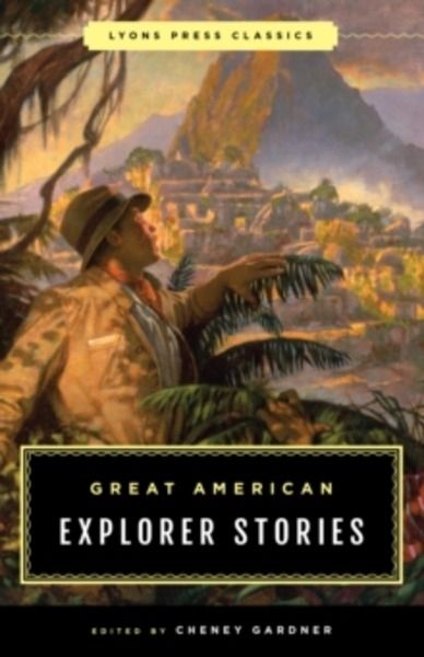 Great American Explorer Stories : Lyons Press Classics