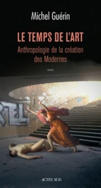 Le temps de l'art - Anthropologie de la création des Modernes