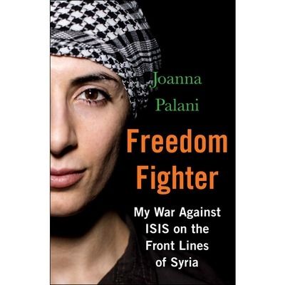 Freedom Fighter : My War Against ISIS on the Frontlines of Syria