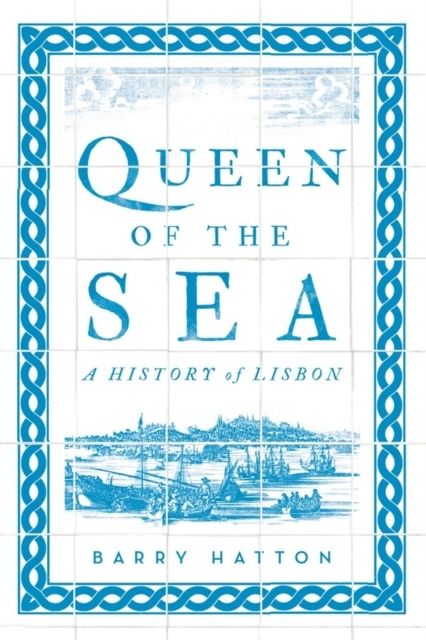 Queen of the Sea : A History of Lisbon