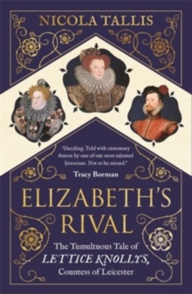 Elizabeth's Rival : The Tumultuous Tale of Lettice Knollys, Countess of Leicester