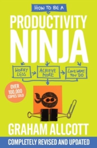 How to be a Productivity Ninja : Worry Less, Achieve More and Love What You Do