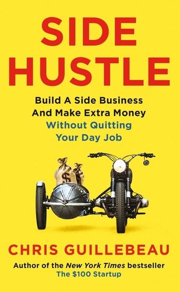 Side Hustle : Build a Side Business and Make Extra Money - Without Quitting Your Day Job